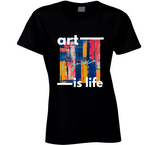 Art Is Life Ladies T Shirt